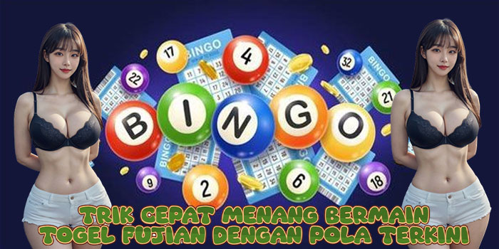Trik Cepat Menang Bermain Togel Fujian dengan Pola Terkini