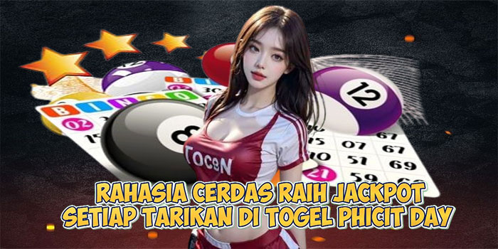 Rahasia Cerdas Raih Jackpot Setiap Tarikan di Togel PHICIT DAY