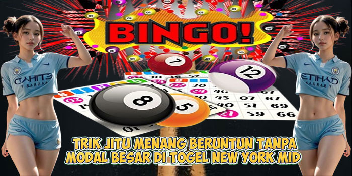 Trik Jitu Menang Beruntun Tanpa Modal Besar di Togel NEW YORK MID  