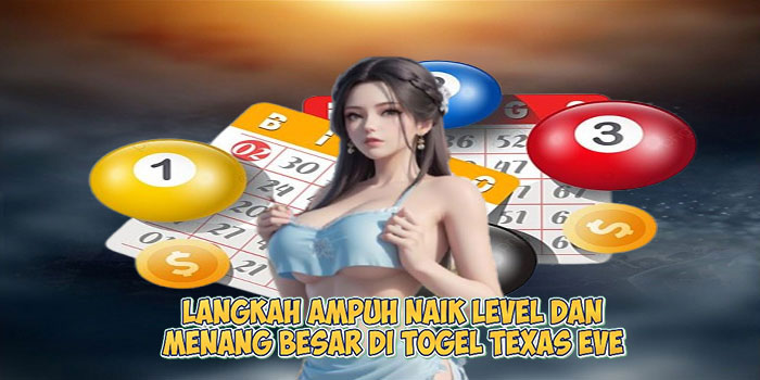 Langkah Ampuh Naik Level dan Menang Besar di Togel TEXAS EVE 