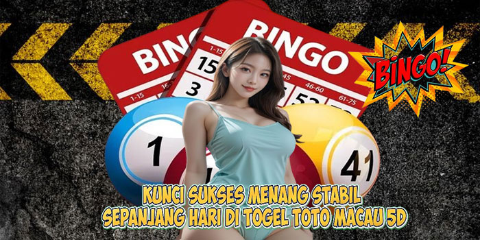 Kunci Sukses Menang Stabil Sepanjang Hari di Togel TOTO MACAU 5D