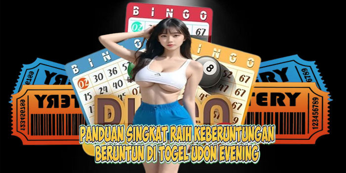 Panduan Singkat Raih Keberuntungan Beruntun di Togel UDON EVENING 