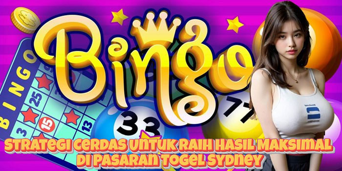 Strategi Cerdas Untuk Raih Hasil Maksimal di Pasaran Togel Sydney