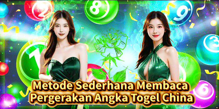 Metode Sederhana Membaca Pergerakan Angka Togel China